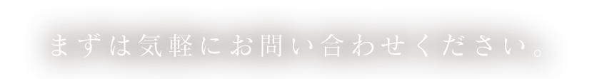 まずは気軽にお問い合わせください。